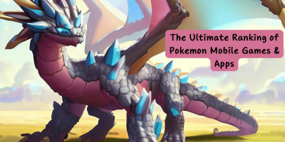 The Ultimate Ranking of Pokemon Mobile Games & Apps